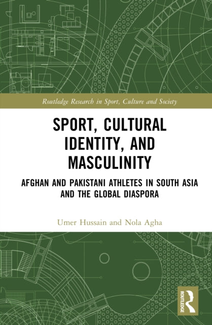 Sport, Cultural Identity, and Masculinity: Afghan and Pakistani Athletes in South Asia and the Global Diaspora
