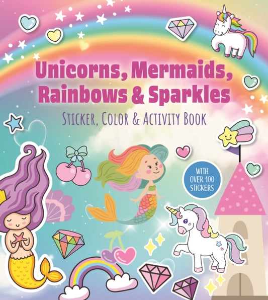 Unicorns, Mermaids, Rainbows & Sparkles Sticker, Color & Activity Book: With Over 100 Stickers!