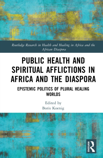 Public Health and Spiritual Afflictions in Africa and the Diaspora: Epistemic Politics of Plural Healing Worlds