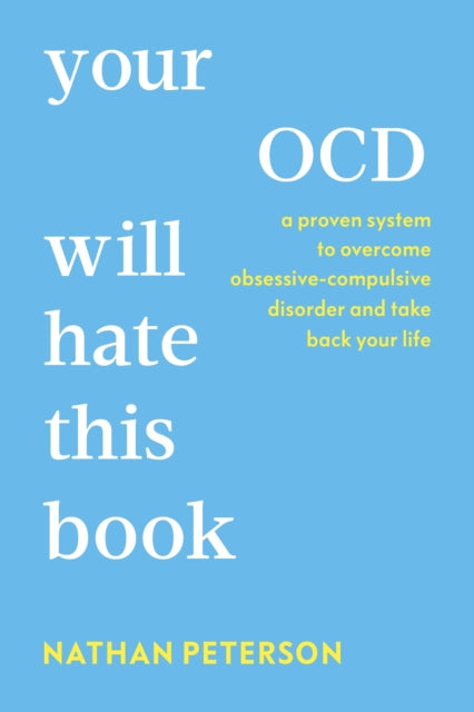 Your OCD Will Hate This Book: A Proven System to Overcome Obsessive-Compulsive Disorder and Take Back Your Life