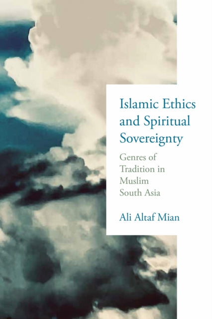Islamic Ethics and Spiritual Sovereignty: Genres of Tradition in Muslim South Asia