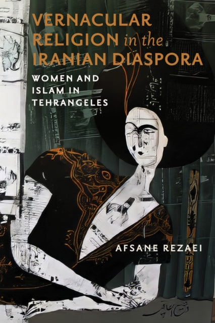 Vernacular Religion in the Iranian Diaspora: Women and Islam in Tehrangeles