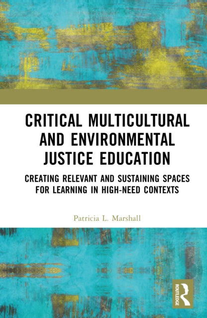Critical Multicultural and Environmental Justice Education: Creating Relevant and Sustaining Spaces for Learning in High-Need Contexts