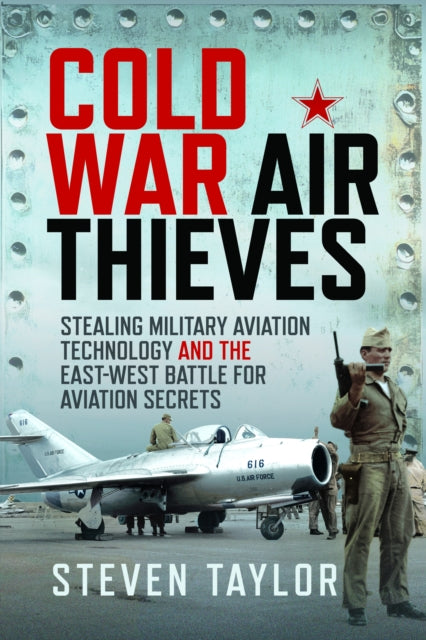 Cold War Air Thieves: Stealing Military Aviation Technology and the East-West Battle for Aviation Secrets