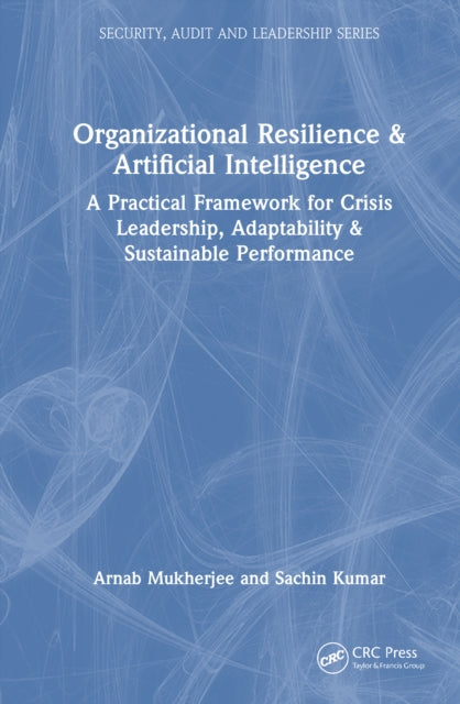 Organizational Resilience and Artificial Intelligence: A Practical Framework for Crisis Leadership, Adaptability and Sustainable Performance