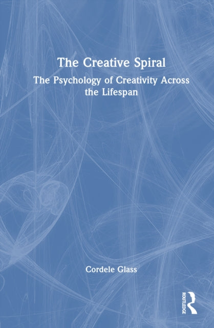 The Creative Spiral: The Psychology of Creativity Across the Lifespan