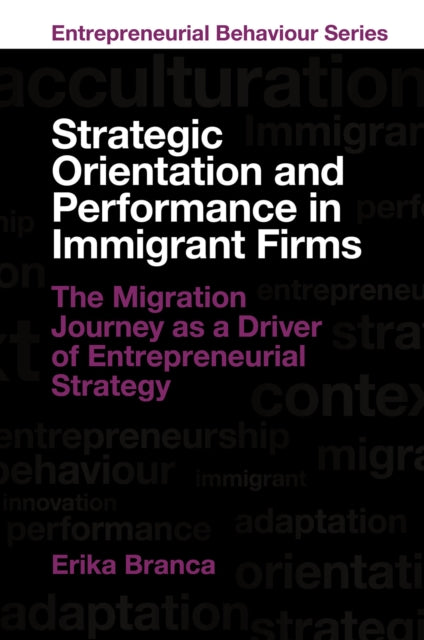 Strategic Orientation and Performance in Immigrant Firms: The Migration Journey as a Driver of Entrepreneurial Strategy
