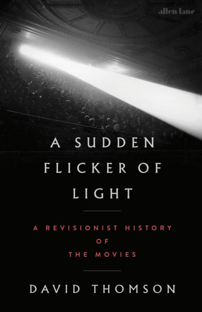 A Sudden Flicker of Light: A Revisionist History of the Movies