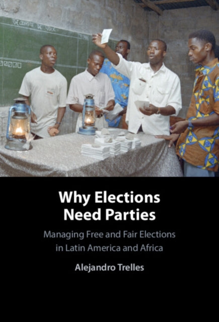 Why Elections Need Parties: Managing Free and Fair Elections in Latin America and Africa
