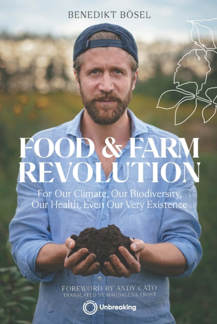 Food & Farm Revolution: For Our Climate, Our Biodiversity, Our Health, Even Our Very Existence