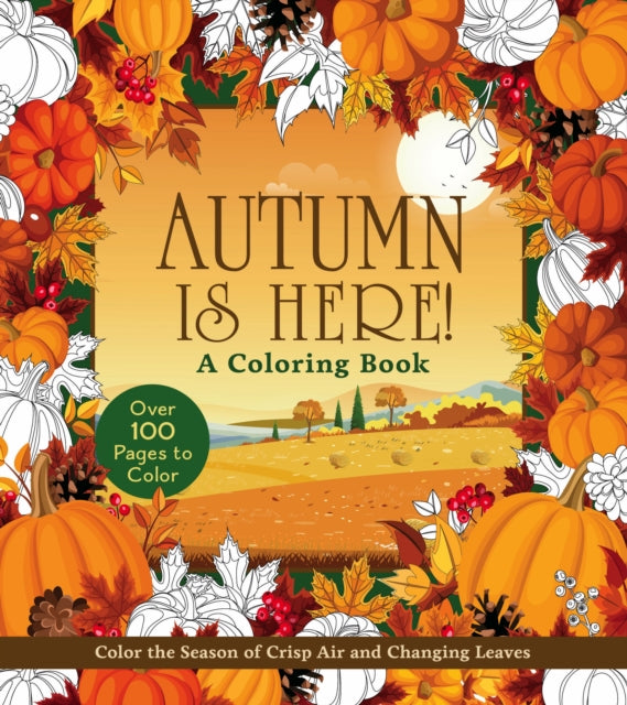 Autumn Is Here! A Coloring Book: Color the Season of Crisp Air and Changing Leaves - Over 100 Pages to Color