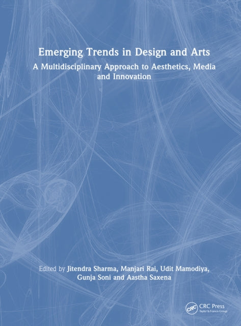 Emerging Trends in Design and Arts: A Multidisciplinary Approach to Aesthetics, Media and Innovation