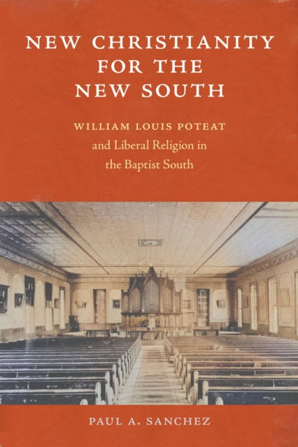 New Christianity for the New South: William Louis Poteat and Liberal Religion in the Baptist South