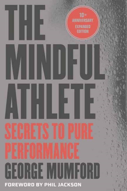 The Mindful Athlete: Second Edition: Secrets to Pure Performance for Everyone