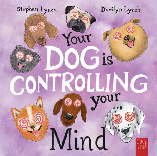 Your Dog Is Controlling Your Mind: A Laugh-out-loud Picture Book for Young Dog Lovers