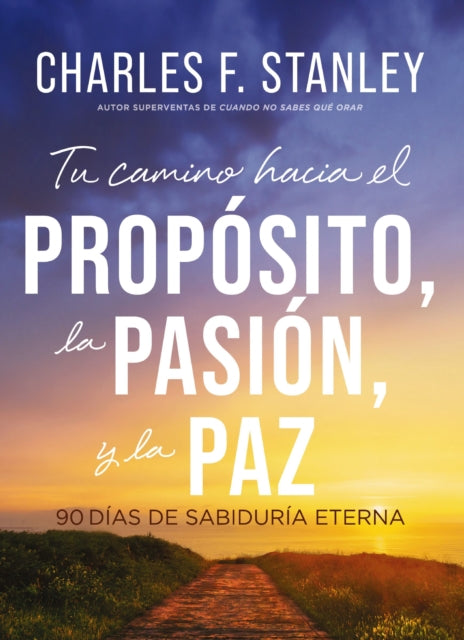 Tu camino hacia el proposito, la pasion y la paz: 90 dias de sabiduria eterna