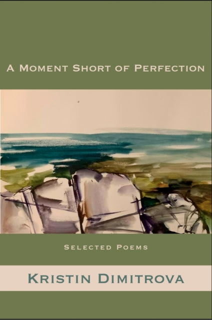 Moment Short of Perfection: Selected Poems of Kristin Dimitrova