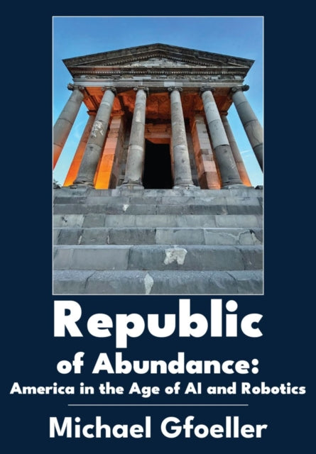 Republic of Abundance: America in the Age of AI and Robotics