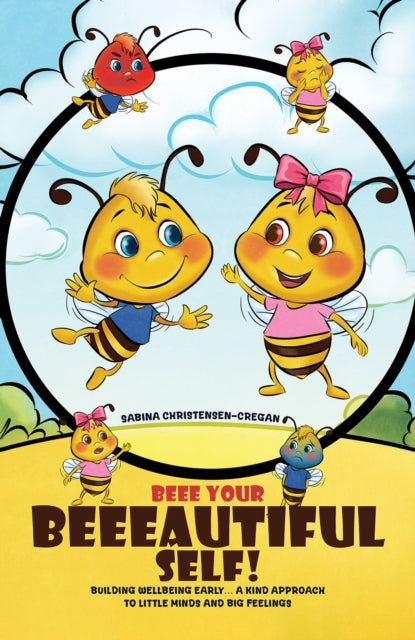Beee Your Beeeautiful Self!: Building Wellbeing Early… A Kind Approach to Little Minds and Big Feelings