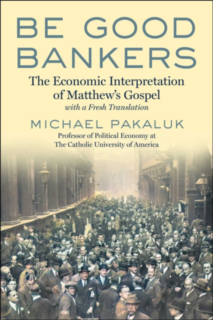 Be Good Bankers: The Economic Interpretation of Matthew's Gospel, with a Fresh Translation