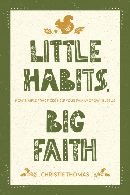 Little Habits, Big Faith: How Simple Practices Help Your Family Grow in Jesus
