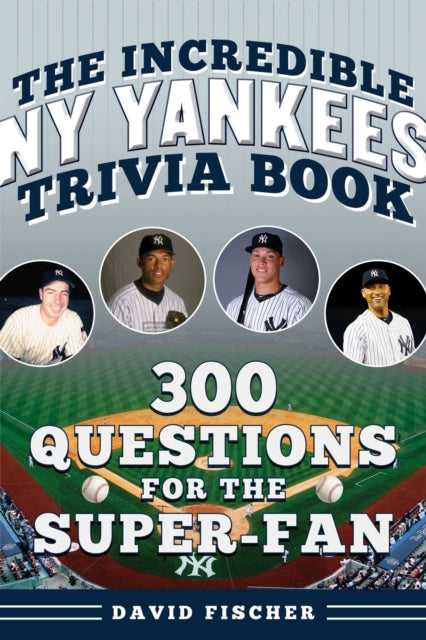 Incredible New York Yankees Trivia Book: 300 Questions for the Super-Fan