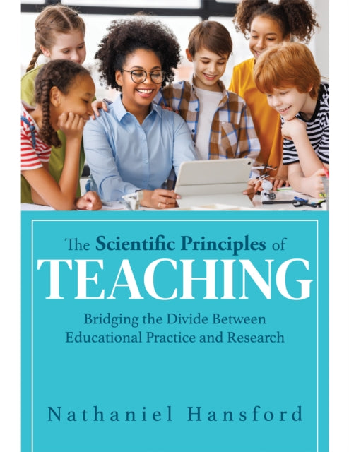 Scientific Principles of Teaching, The: Bridging the Divide Between Educational Practice and Research (A user-friendly guide for understanding educational research.)