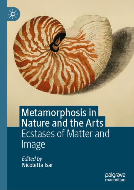 Metamorphosis in Nature and the Arts: Ecstases of Matter and Image