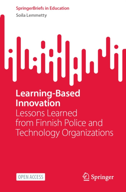 Learning-Based Innovation: Lessons Learned from Finnish Police and Technology Organizations