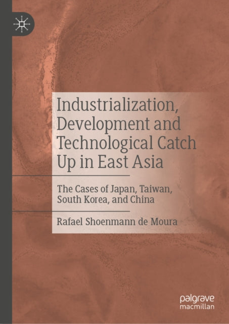 Industrialization, Development and Technological Catch Up in East Asia: The Cases of Japan, Taiwan, South Korea, and China