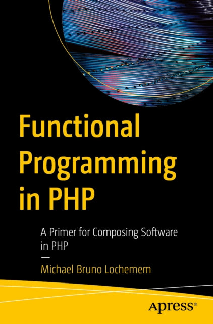 Functional Programming in PHP: A Primer for Composing Software in PHP