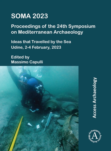SOMA 2023: Proceedings of the 24th Symposium on Mediterranean Archaeology: Ideas that Travelled by the Sea, Udine, 2-4 February, 2023