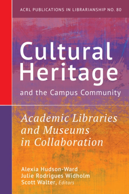 Cultural Heritage and the Campus Community: Volume 80: Academic Libraries and Museums in Collaboration