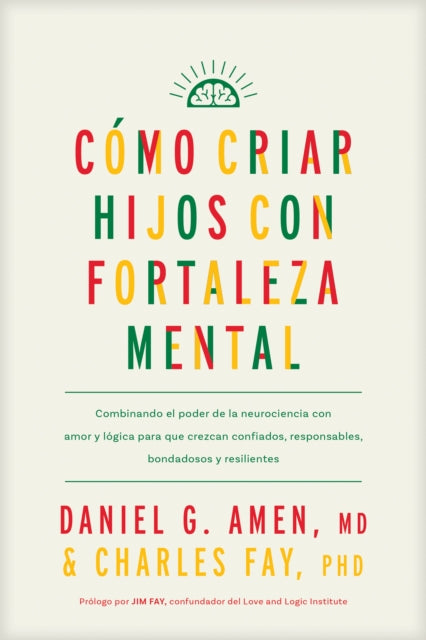 C?mo Criar Hijos Con Fortaleza Mental: Combinando El Poder de la Neurociencia Con Amor Y L?gica Para Que Crezcan Confiados, Responsables, Bondadosos Y Resilientes