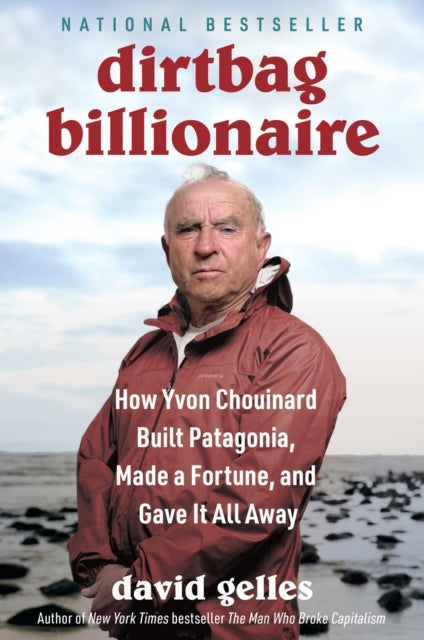 Dirtbag Billionaire: How Yvon Chouinard Built Patagonia, Made a Fortune, and Gave It All Away