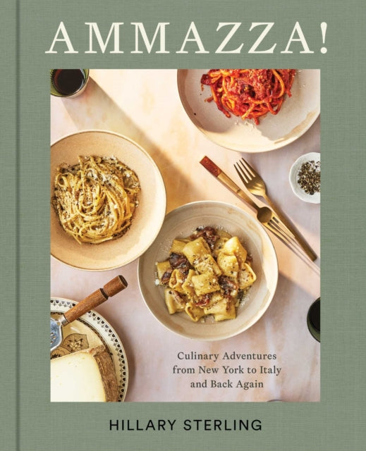 AMMAZZA!: Culinary Adventures from New York to Italy and Back Again (A Cookbook)