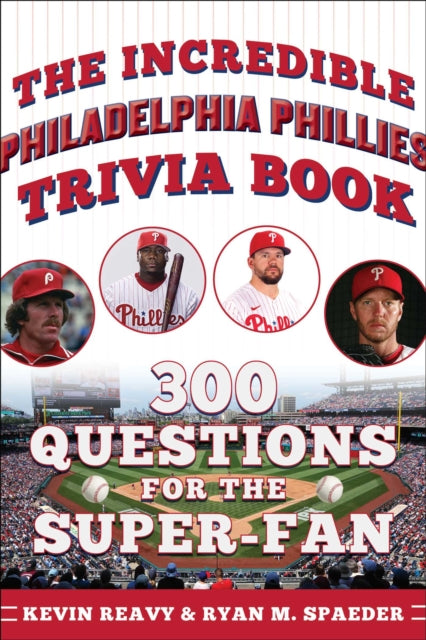 Incredible Philadelphia Phillies Trivia Book: 300 Questions for the Super-Fan