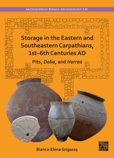 Storage in the Eastern and Southeastern Carpathians, 1st–6th Centuries AD: Pits, Dolia, and Horrea