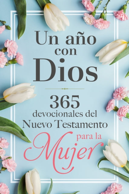 Un ano con Dios: 365 devocionales del nuevo testamento para la mujer / A Year with God: 365 New Testament Devotionals for Women
