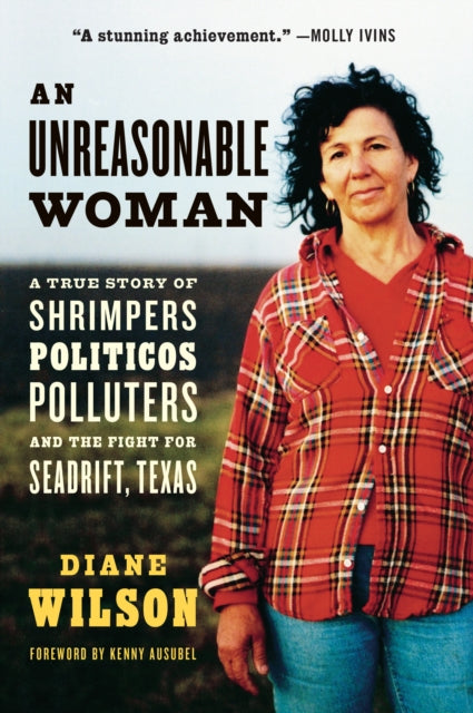 An Unreasonable Woman (Reissue): A True Story of Shrimpers, Politicos, Polluters, and the Fight for Seadrift, Texas