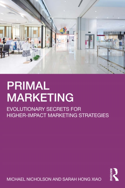 Primal Marketing: Evolutionary Secrets for Higher-Impact Marketing Strategies