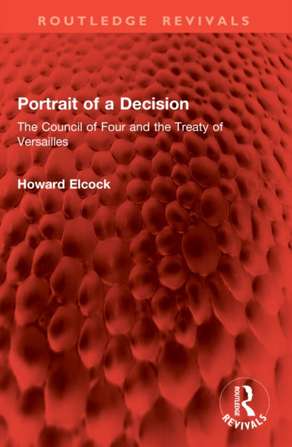 Portrait of a Decision: The Council of Four and the Treaty of Versailles