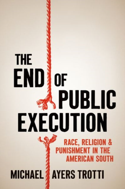 The End of Public Execution: Race, Religion & Punishment in the American South