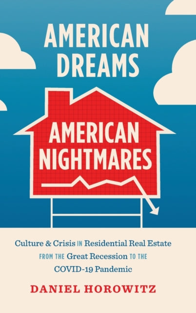 American Dreams, American Nightmares: Culture and Crisis in Residential Real Estate from the Great Recession to the COVID-19 Pandemic