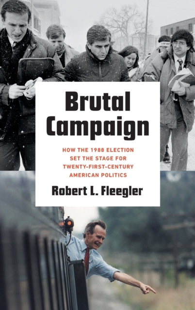 Brutal Campaign: How the 1988 Election Set the Stage for Twenty-First-Century American Politics