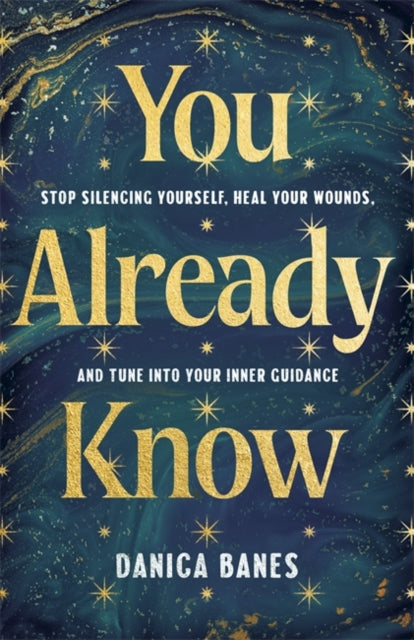You Already Know: Stop Silencing Yourself, Heal Your Wounds and Tune in to Your Inner Guidance