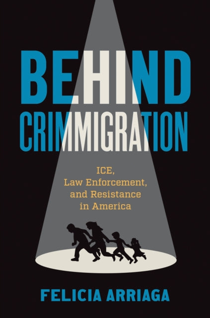 Behind Crimmigration: ICE, Law Enforcement, and Resistance in America