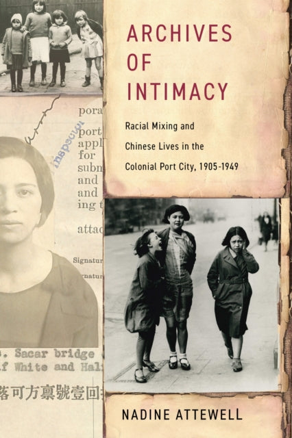 Archives of Intimacy: Racial Mixing and Chinese Lives in the Colonial Port City, 1905–1949