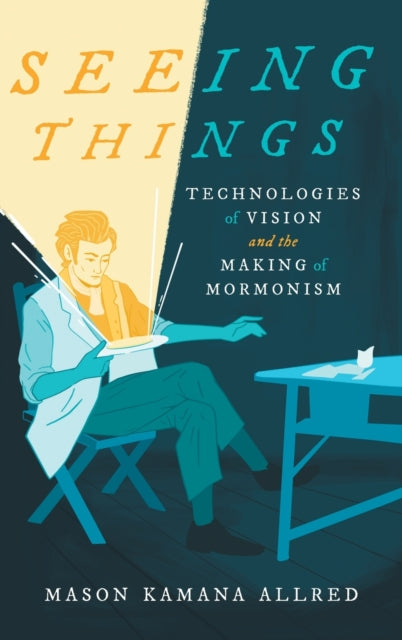 Seeing Things: Technologies of Vision and the Making of Mormonism