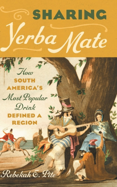 Sharing Yerba Mate: How South America's Most Popular Drink Defined a Region